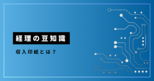 経理の豆知識_収入印紙とは？